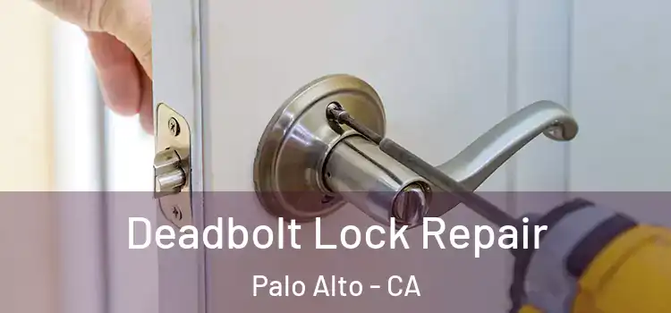Deadbolt Lock Repair Palo Alto - CA