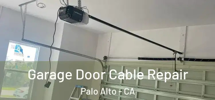  Garage Door Cable Repair Palo Alto - CA